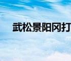 武松景陽岡打虎原文（武松景陽岡打虎）