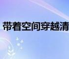 帶著空間穿越清朝完結(jié)（帶著空間穿越清朝）