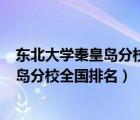 東北大學秦皇島分校排名全國第幾位是985（東北大學秦皇島分校全國排名）