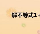 解不等式1+2x/(x+3)+3x/(x+4)-x<0（解不等式(需要過程)  (1)Ix 1I 3 (2)Ix 3I Ix 2I 7 (3)Ix 1I Ix 1I 6）