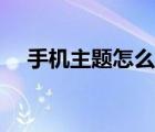 手機主題怎么下載（怎么下載手機主題）