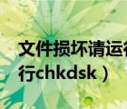 文件損壞請運行chkdsk工具（文件損壞請運行chkdsk）