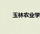 玉林農(nóng)業(yè)學(xué)校崗位（玉林農(nóng)業(yè)學(xué)校）