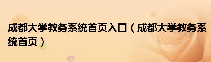 成都大學(xué)教務(wù)系統(tǒng)首頁入口（成都大學(xué)教務(wù)系統(tǒng)首頁）