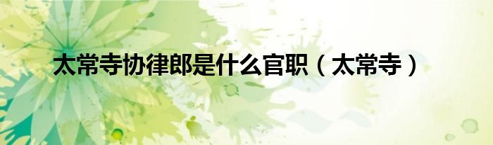 太常寺協(xié)律郎是什么官職（太常寺）