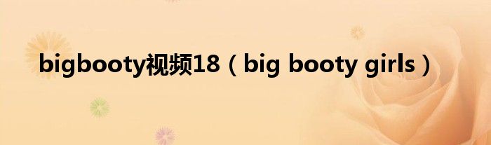 bigbooty視頻18（big booty girls）