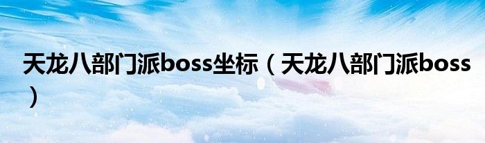 天龍八部門派boss坐標（天龍八部門派boss）