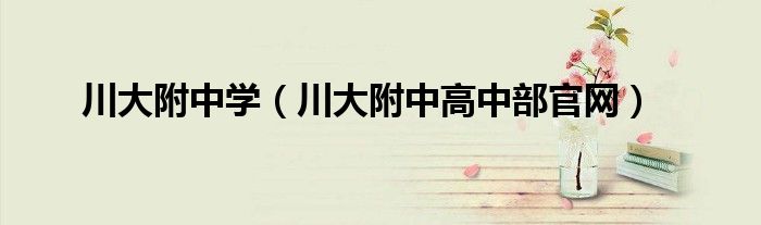 川大附中學(xué)（川大附中高中部官網(wǎng)）