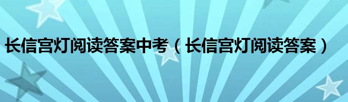 長信宮燈閱讀答案中考（長信宮燈閱讀答案）