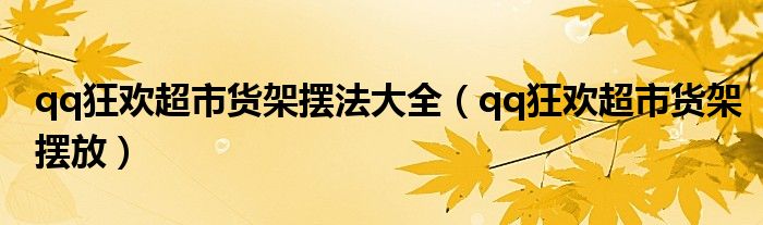 qq狂歡超市貨架擺法大全（qq狂歡超市貨架擺放）