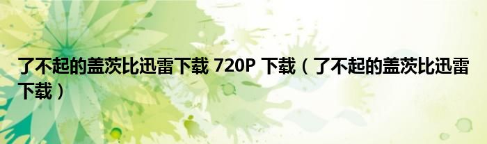 了不起的蓋茨比迅雷下載 720P 下載（了不起的蓋茨比迅雷下載）