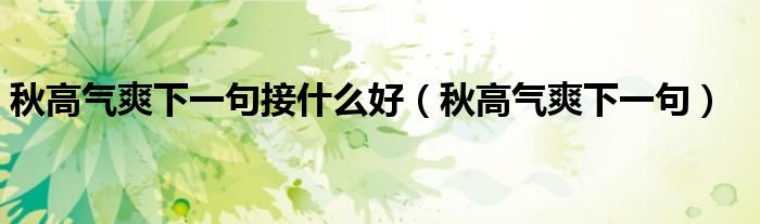 秋高氣爽下一句接什么好（秋高氣爽下一句）
