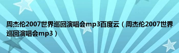 周杰倫2007世界巡回演唱會mp3百度云（周杰倫2007世界巡回演唱會mp3）