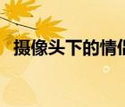 攝像頭下的情侶（監(jiān)控?cái)z像頭拍到的情侶）