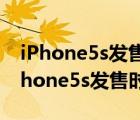 iPhone5s發(fā)售時間（iphone5s發(fā)售時間(iPhone5s發(fā)售時間)）