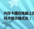 內(nèi)存卡插在電腦上提示需要格式化怎么辦（讀卡器讀不出內(nèi)存卡提示格式化）
