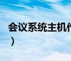 會(huì)議系統(tǒng)主機(jī)作用有哪些（會(huì)議系統(tǒng)主機(jī)作用）
