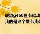 聯(lián)想g450顯卡驅(qū)動（Radeon及HD及6350及Graphics及我的是這個顯卡我想玩QQ炫舞要下）