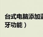 臺(tái)式電腦添加藍(lán)牙功能（怎么看電腦有沒(méi)有藍(lán)牙功能）