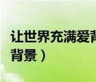 讓世界充滿愛(ài)背景故事（讓世界充滿愛(ài)的創(chuàng)作背景）