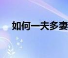 如何一夫多妻（一妻多夫性強(qiáng)的怎么辦）