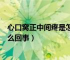 心口窩正中間疼是怎么回事半夜痛（女性脊椎骨正中間疼怎么回事）