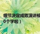細節(jié)決定成敗演講稿700（求細節(jié)決定成敗演講稿一篇     850個字啦）