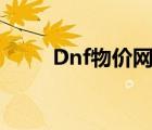 Dnf物價(jià)網(wǎng)（dnf物價(jià)網(wǎng)查詢平臺(tái)）