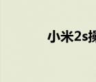 小米2s操作系統(tǒng)(小米11系統(tǒng))