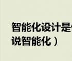 智能化設計是做什么的（家電智能化,設計師說智能化）