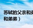 蘇軾的父親和弟弟的名字叫什么（蘇軾的父親和弟弟）