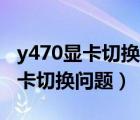 y470顯卡切換不了（聯(lián)想Y470筆記本電腦顯卡切換問題）