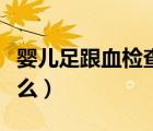 嬰兒足跟血檢查什么原因（嬰兒足跟血檢查什么）
