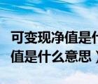 可變現(xiàn)凈值是什么意思大白話解釋（可變現(xiàn)凈值是什么意思）