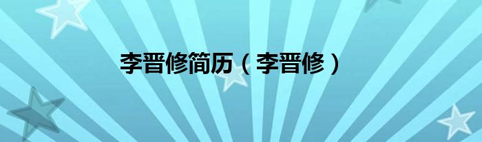 李晉修簡歷（李晉修）