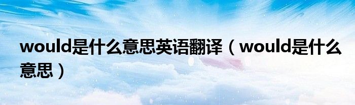 would是什么意思英語(yǔ)翻譯（would是什么意思）