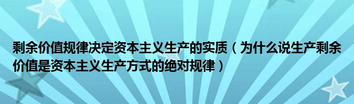 剩余價(jià)值規(guī)律決定資本主義生產(chǎn)的實(shí)質(zhì)（為什么說生產(chǎn)剩余價(jià)值是資本主義生產(chǎn)方式的絕對(duì)規(guī)律）