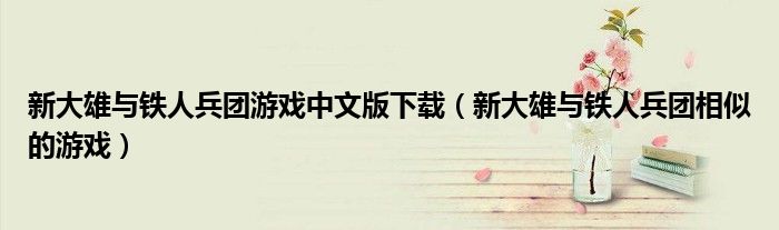 新大雄與鐵人兵團(tuán)游戲中文版下載（新大雄與鐵人兵團(tuán)相似的游戲）
