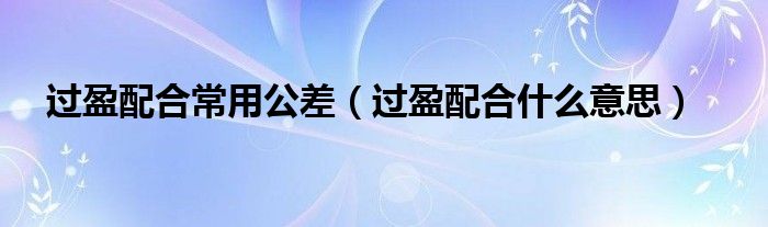 過盈配合常用公差（過盈配合什么意思）