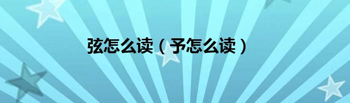 弦怎么讀（予怎么讀）