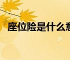 座位險(xiǎn)是什么意思?。ㄗ浑U(xiǎn)是什么意思）