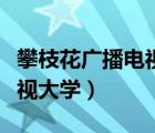 攀枝花廣播電視大學(xué)函授報(bào)名（攀枝花廣播電視大學(xué)）