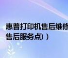惠普打印機(jī)售后維修服務(wù)網(wǎng)點(diǎn)（惠普售后服務(wù)點(diǎn)(惠普打印機(jī)售后服務(wù)點(diǎn))）