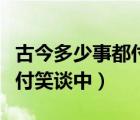 古今多少事都付笑談中下一句（古今多少事都付笑談中）