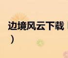 邊境風(fēng)云下載 MP4 下載（邊境風(fēng)云迅雷下載）