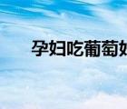 孕婦吃葡萄好嗎（產(chǎn)婦可以吃葡萄嗎）
