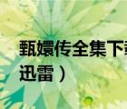 甄嬛傳全集下載迅雷1080（甄嬛傳全集下載迅雷）