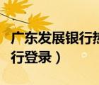 廣東發(fā)展銀行熱線（廣東發(fā)展銀行個人網(wǎng)上銀行登錄）