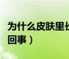 為什么皮膚里長硬疙瘩（皮膚里長硬疙瘩怎么回事）