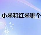 小米和紅米哪個(gè)質(zhì)量好（紅米和小米哪個(gè)好）